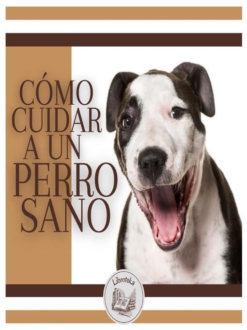 Title details for Cómo Cuidar a Un Perro Sano by LIBROTEKA - Available